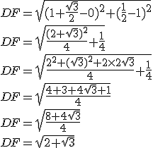 3$DF = \sqrt{(1 + \frac{\sqrt 3}{2} - 0)^2 + (\frac{1}{2} - 1)^2} \\ \\ DF = \sqrt{\frac{(2 + \sqrt 3)^2}{4} + \frac{1}{4}} \\ \\ DF = \sqrt{\frac{2^2 +(\sqrt 3)^2 + 2 \times 2 \sqrt 3}{4} + \frac{1}{4}} \\ \\ DF = \sqrt{\frac{4 + 3 + 4 \sqrt 3 + 1}{4}} \\ \\ DF = \sqrt{\frac{8 + 4 \sqrt 3}{4}} \\ \\ DF = \sqrt{2 + \sqrt 3}